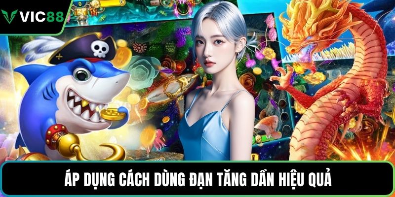 Áp dụng cách dùng đạn tăng dần hiệu quả