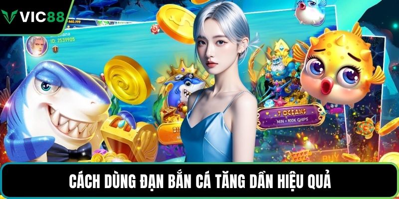 Cách dùng đạn bắn cá tăng dần hiệu quả