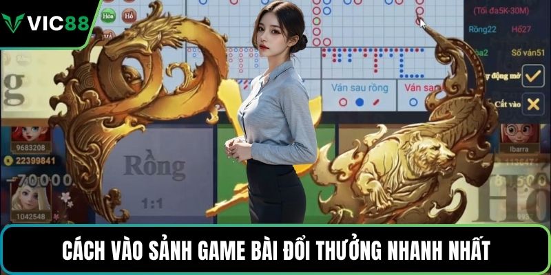 Cách vào sảnh game bài đổi thưởng nhanh nhất