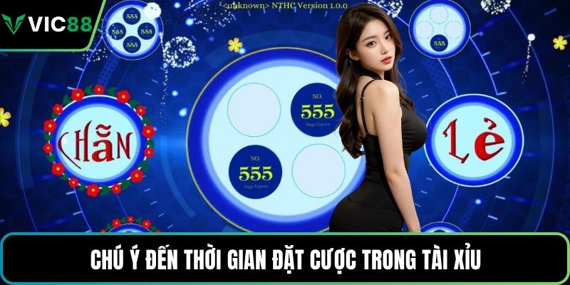 Chú ý đến thời gian đặt cược trong tài xỉu