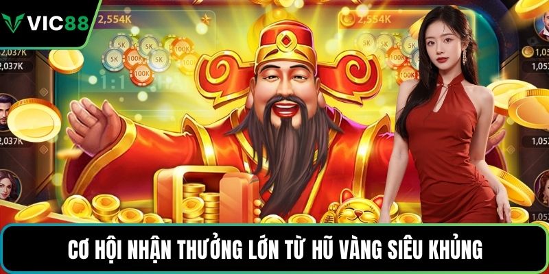 Cơ hội nhận thưởng lớn từ hũ vàng siêu khủng