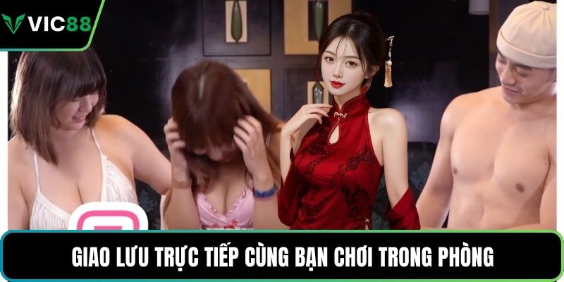 Giao lưu trực tiếp cùng bạn chơi trong phòng