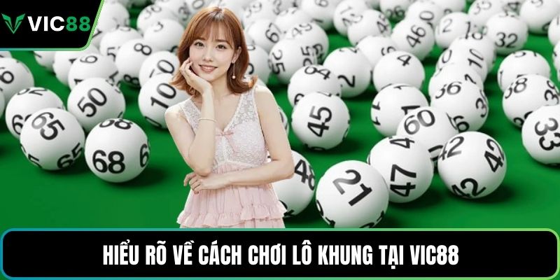 Hiểu rõ về cách chơi lô khung tại VIC88