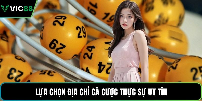 Lựa chọn địa chỉ cá cược thực sự uy tín