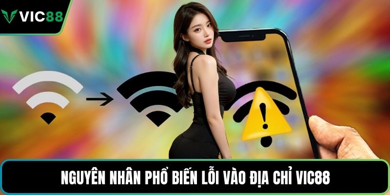 Nguyên nhân phổ biến lỗi vào địa chỉ VIC88
