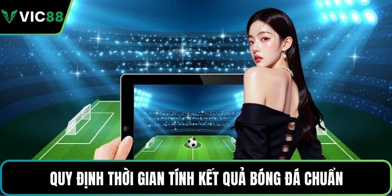 Quy định thời gian tính kết quả bóng đá chuẩn