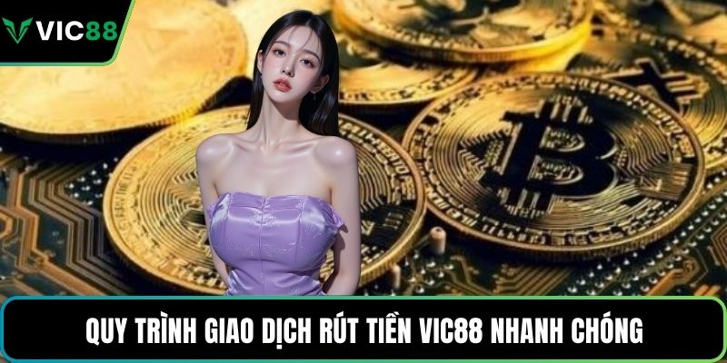 Quy trình giao dịch rút tiền VIC88 nhanh chóng
