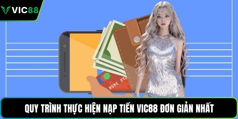 Quy trình thực hiện nạp tiền VIC88 đơn giản nhất