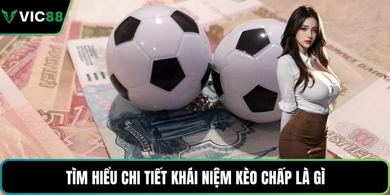 Tìm hiểu chi tiết khái niệm kèo chấp là gì