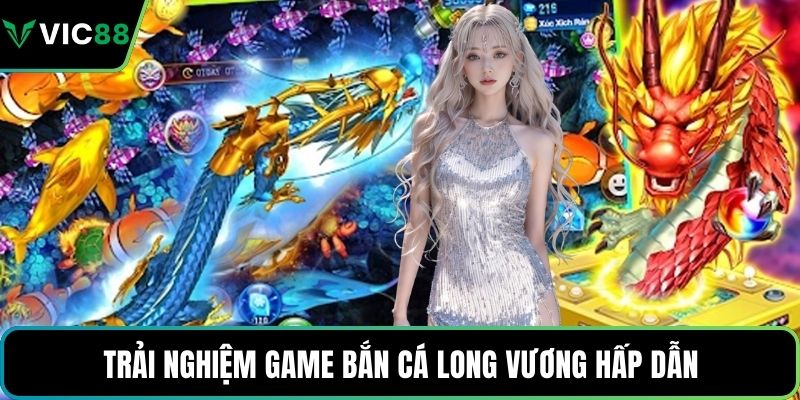Trải nghiệm game bắn cá long vương hấp dẫn