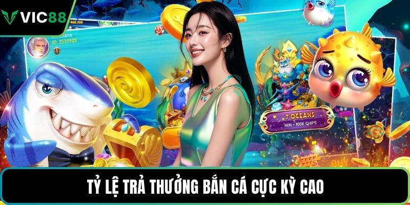 Tỷ lệ trả thưởng bắn cá cực kỳ cao